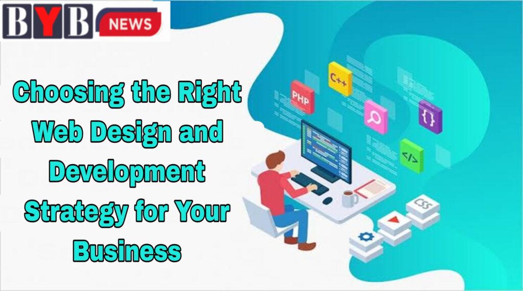 Choosing the Right Web Design and Development Strategy for Your Business
